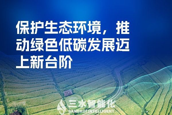 保護(hù)生態(tài)環(huán)境，推動(dòng)綠色低碳發(fā)展邁上新臺(tái)階